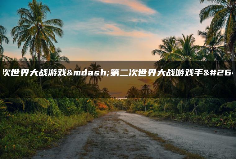 第二次世界大战游戏—第二次世界大战游戏手机版
