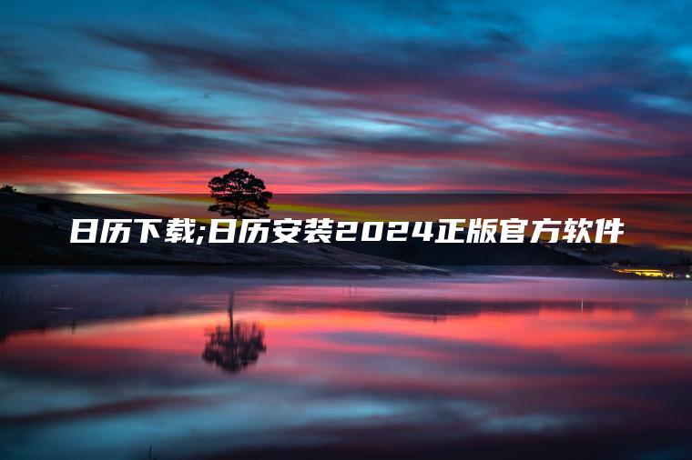 日历下载;日历安装2024正版官方软件