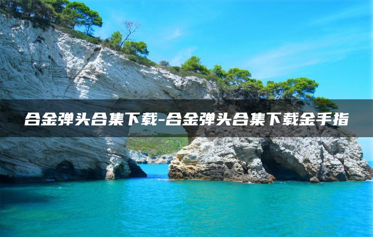 合金弹头合集下载-合金弹头合集下载金手指