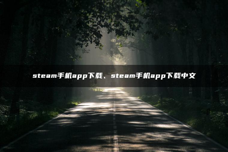 steam手机app下载、steam手机app下载中文