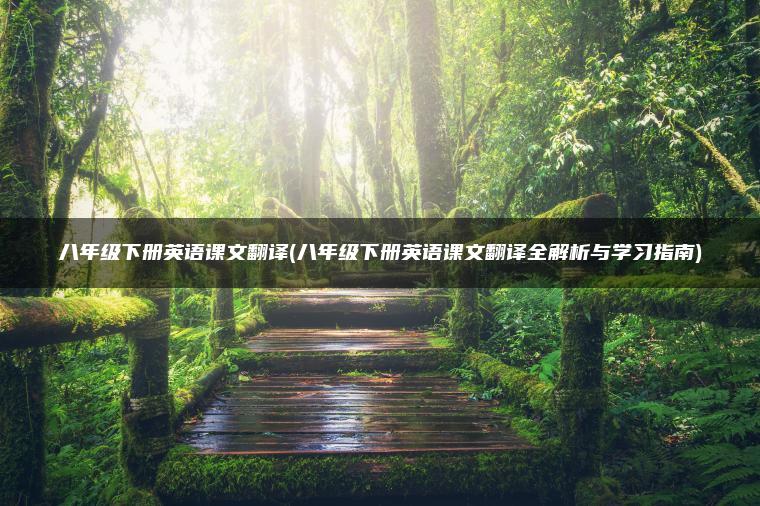 八年级下册英语课文翻译(八年级下册英语课文翻译全解析与学习指南)