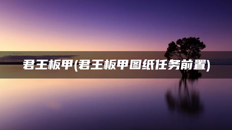 君王板甲(君王板甲图纸任务前置)