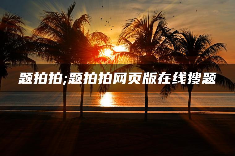 题拍拍;题拍拍网页版在线搜题