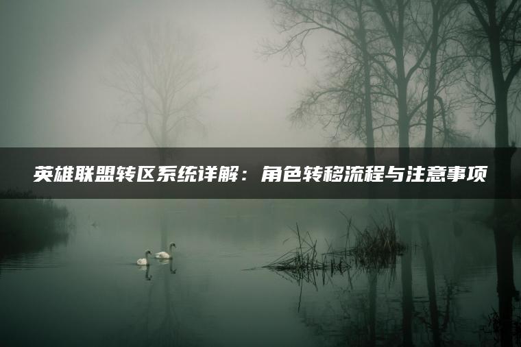 英雄联盟转区系统详解：角色转移流程与注意事项