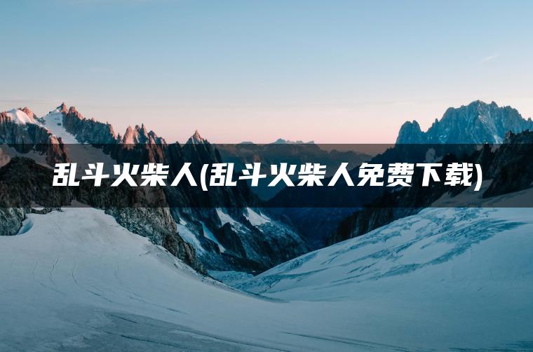 乱斗火柴人(乱斗火柴人免费下载)