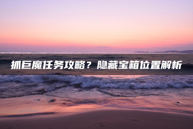 抓巨魔任务攻略？隐藏宝箱位置解析