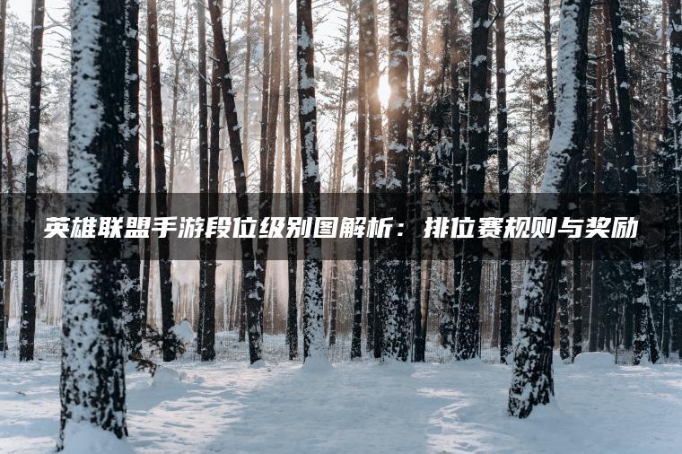 英雄联盟手游段位级别图解析：排位赛规则与奖励
