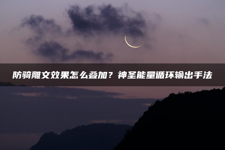 防骑雕文效果怎么叠加？神圣能量循环输出手法