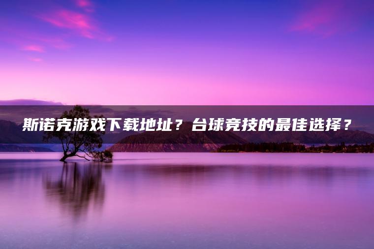 斯诺克游戏下载地址？台球竞技的最佳选择？