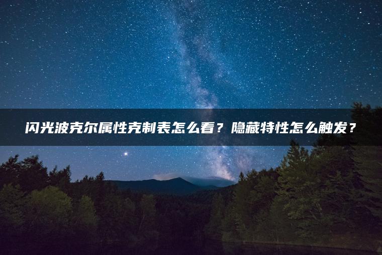 闪光波克尔属性克制表怎么看？隐藏特性怎么触发？