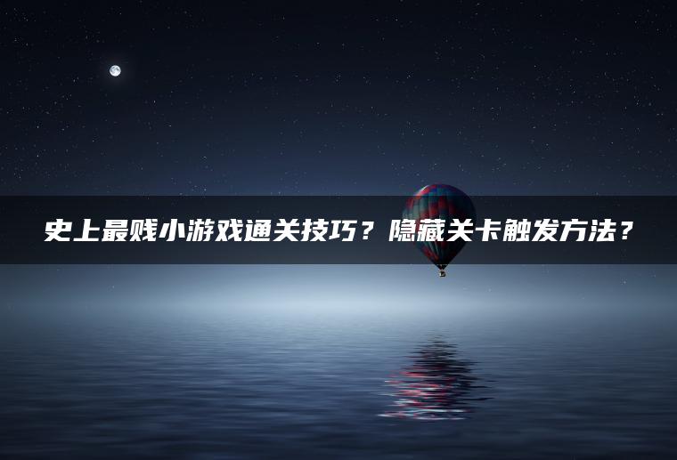 史上最贱小游戏通关技巧？隐藏关卡触发方法？