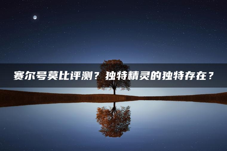 赛尔号莫比评测？独特精灵的独特存在？