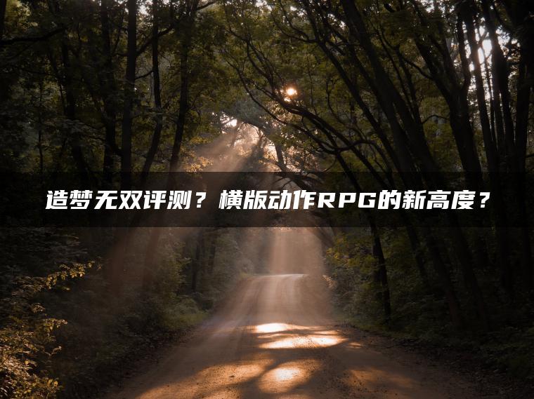 造梦无双评测？横版动作RPG的新高度？