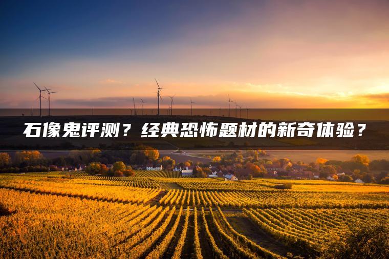 石像鬼评测？经典恐怖题材的新奇体验？