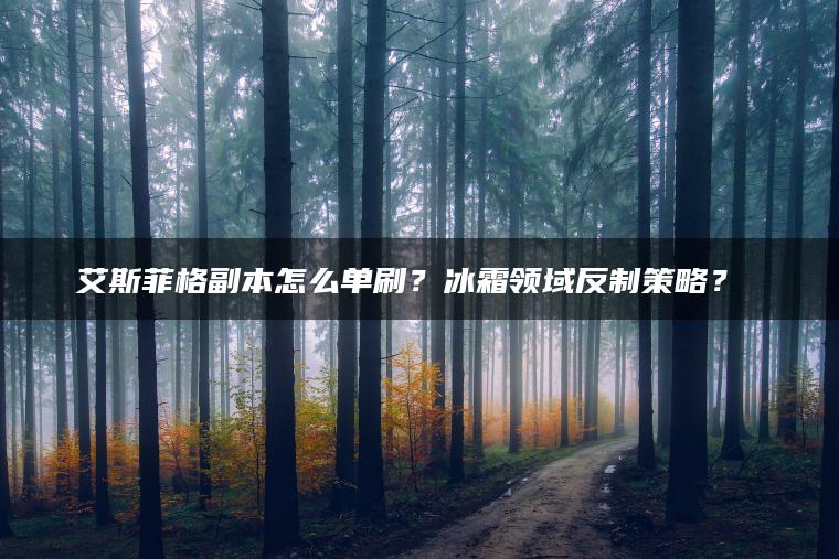 艾斯菲格副本怎么单刷？冰霜领域反制策略？​​